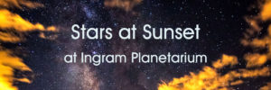 Stars at Sunset at Ingram Planetarium